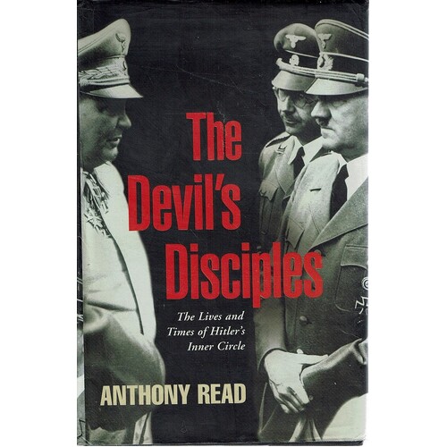 The Devil's Disciples. The Lives And Times Of Hitler's Inner Circle