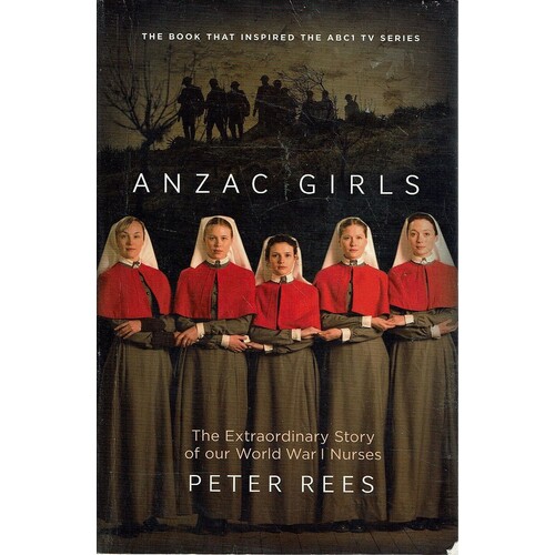 Anzac Girls.The Extraordinary Story Of Our World War I Nurses