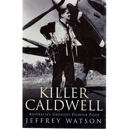 Killer Caldwell. Australia's Greatest Fighter Pilot