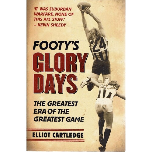 Footy's Glory Days. The Greatest Era Of The Greatest Game