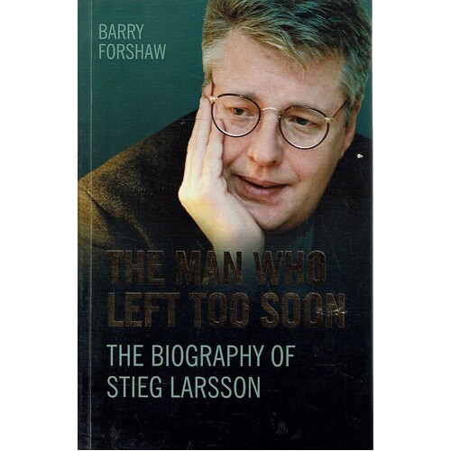 The Man Who Left Too Soon. The Biography Of Stieg Larsson