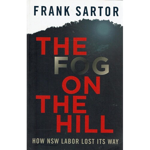 The Fog On The Hill. How NSW Labor Lost Its Way