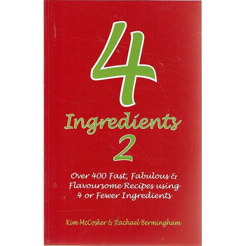 4 Ingredients 2. Over 400 Fast, Fabulous And Flavoursome Recipes Using 4 Or Fewer Ingredients