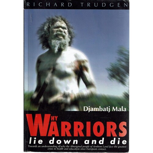 Why Warriors Lie Down and Die. Towards an Understanding of Why the Aboriginal People of Arnhem Land Face the Greatest Crisis in Health and Education S