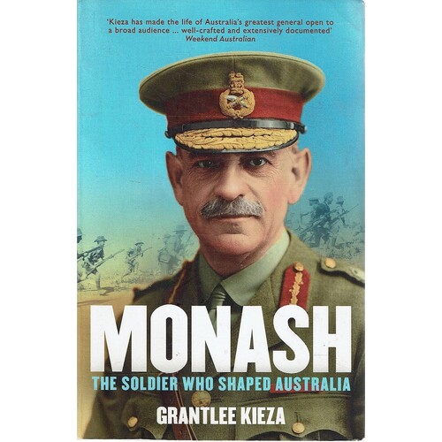Monash. The Soldier Who Shaped Australia