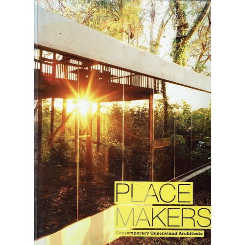 Place Makers. Contemporary Queensland Architects