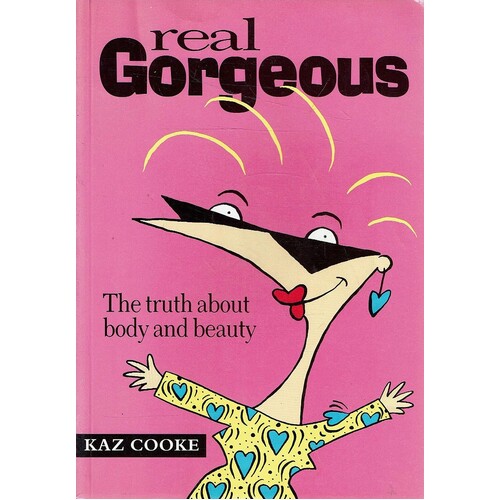 Real Gorgeous. The Truth About Body And Beauty