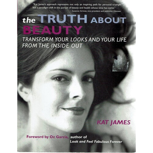 The Truth About Beauty.Transform Your Looks And Your Life From The Inside Out