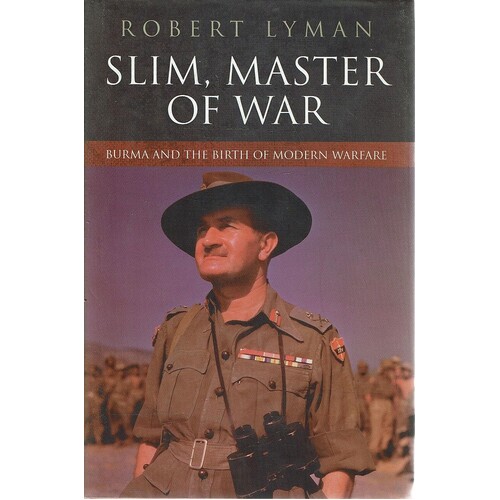 Slim, Master Of War. Burma And The Birth Of Modern Warfare