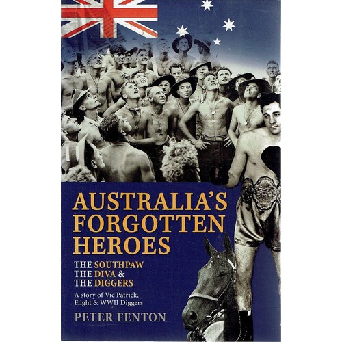 Australia's Forgotten Heroes. The Southpaw The Diva And The Diggers