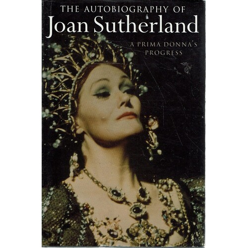 The Autobiography Of Joan Sutherland. A Prima Donna's Progress