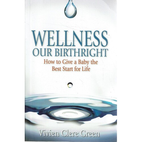 Wellness Our Birthright. How to Give a Baby the Best Start for Life
