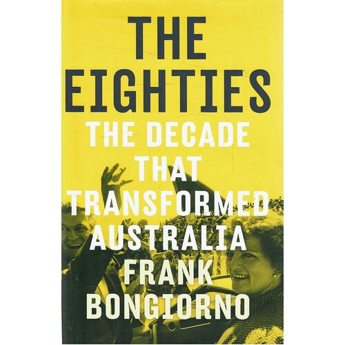 The Eighties.The Decade That Transformed Australia