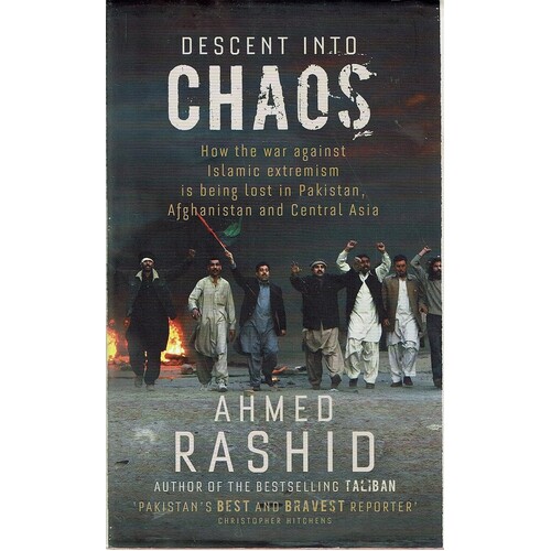 Descent Into Chaos. How The War Against Islamic Extremism Is Being Lost In Pakistan, Afghanistan And Central Asia