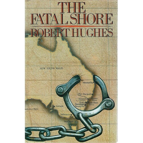 The Fatal Shore. A History Of The Transportation Of Convicts To Australia 1787-1868