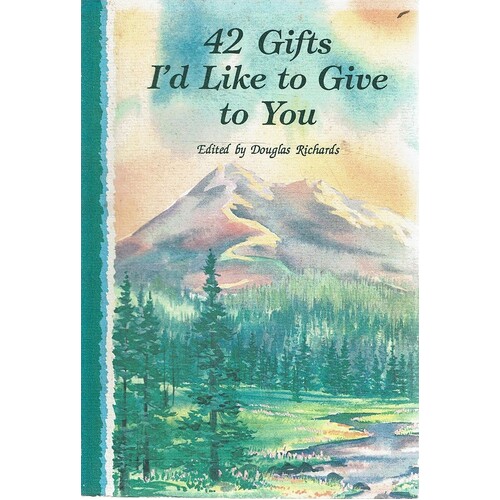 42 Gifts I'd Like To Give To You. A Guidebook Of Wonderful Thoughts To Carry Along On Your Journey Through Life