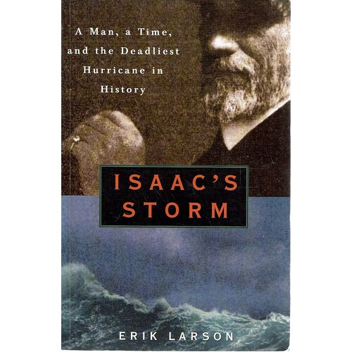 Isaac's Storm. A Man, A Time, And The Deadliest Hurricane In History