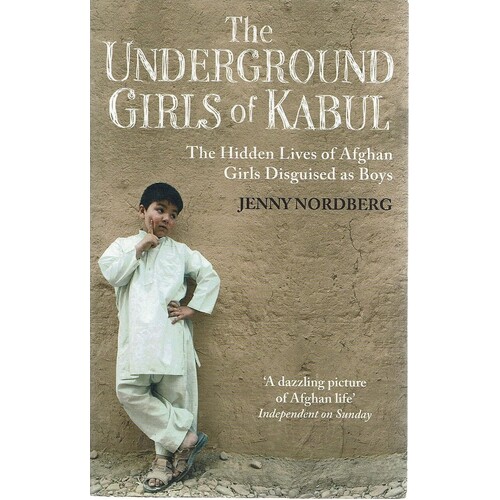 The Underground Girls Of Kabul. The Hidden Lives Of Afghan Girls Disguised As Boys