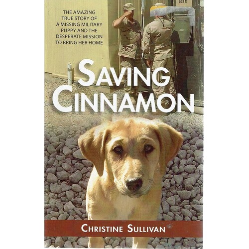 Saving Cinnamon. The Amazing True Story Of A Missing Military Puppy And The Desperate Mission To Bring Her Home