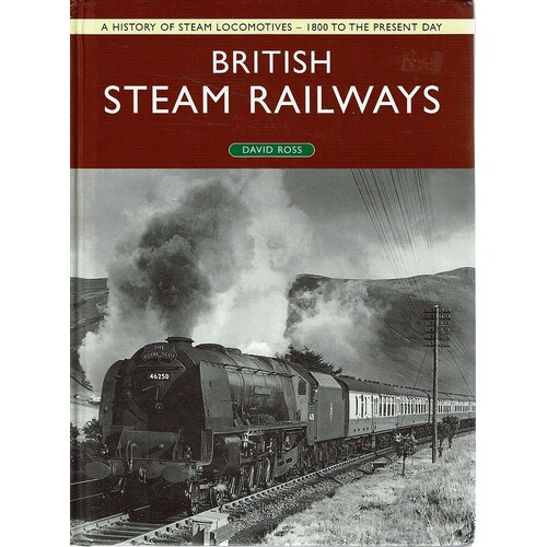 British Steam Railways. A History Of Steam Locomotives- 1800 To The Present Day