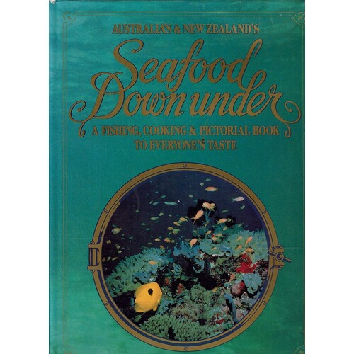 Seafood Down Under. A Fishing, Cooking And Pictorial Book To Everyone's Taste