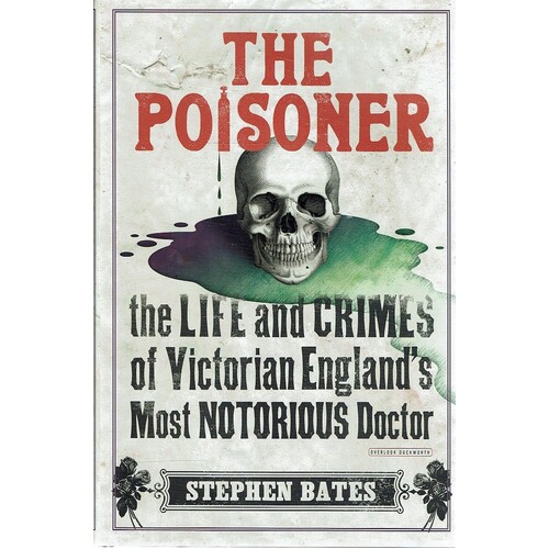 The Poisoner. The Life And Crimes Of Victorian England's Most Notorious Doctor