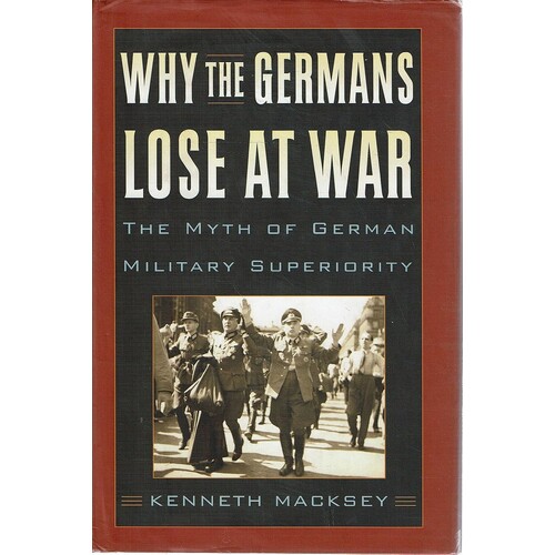 Why The Germans Lose At War. The Myth Of German Military Superiority