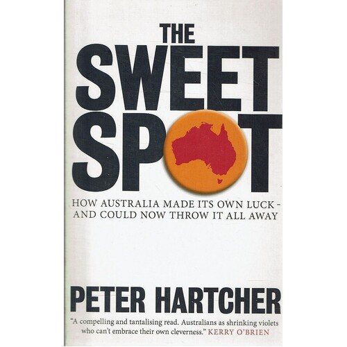 The Sweet Spot. How Australia Made Its Own Luck-and Could Now Throw It All Away