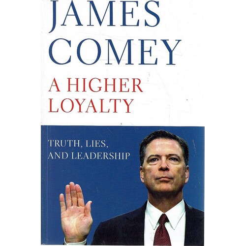 A Higher Loyalty, Truth, Lies, And Leadership