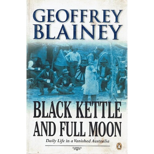 Black Kettle And Full Moon. Daily Life In A Vanished Australia