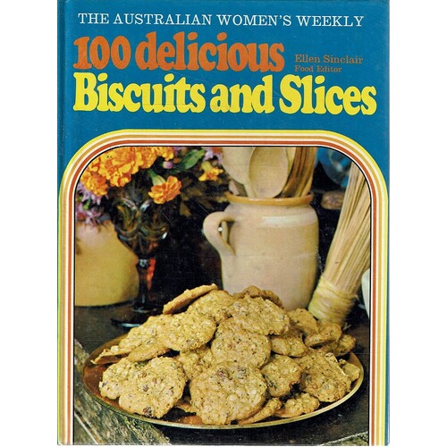 100 Delicious Biscuits And Slices. The Australian Women's Weekly