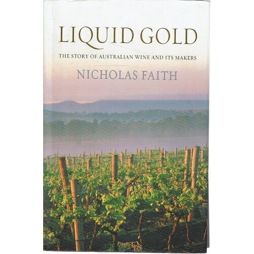 Liquid Gold. The Story Of Australian Wine And Its Makers