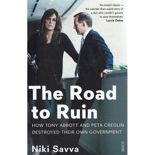 The Road To Ruin. How Tony Abbott And Peta Credlin Destroyed Their Own Government