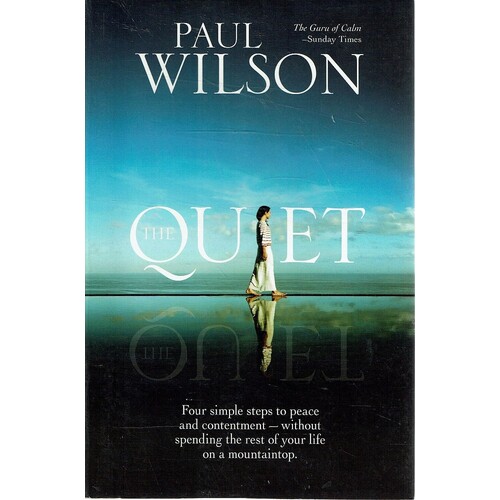The Quiet. Four Simple Steps To Peace And Contentment-without Spending The Rest Of Your Life On A Mountaintop.