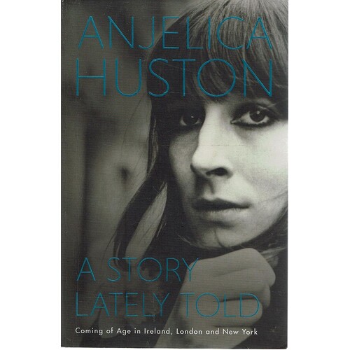 A Story Lately Told. Coming Of Age In Ireland, London And New York
