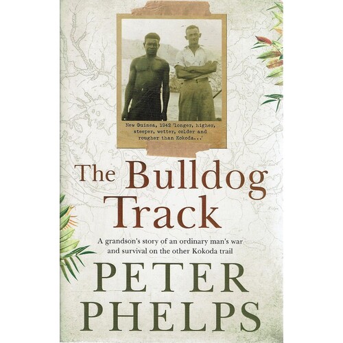 The Bulldog Track. A Grandson's Story Of An Ordinary Man's War And Survival On The Other Kokoda Trail