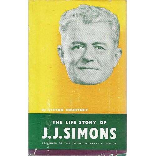The Life Story Of J. J. Simons.Founder Of The Young Australia League