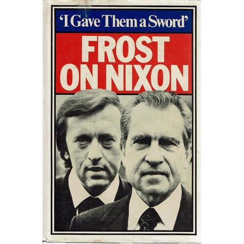 I Gave Them A Sword. Behind The Scenes Of The Nixon Interviews