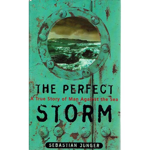 The Perfect Storm. A True Story Of Men Against The Sea