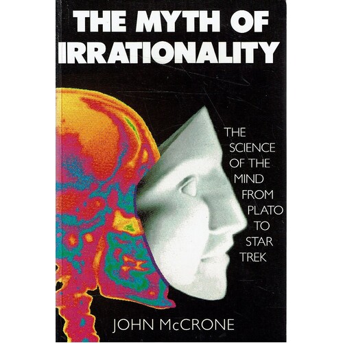 The Myth Of Irrationality. Science Of The Mind From Plato To Star Trek