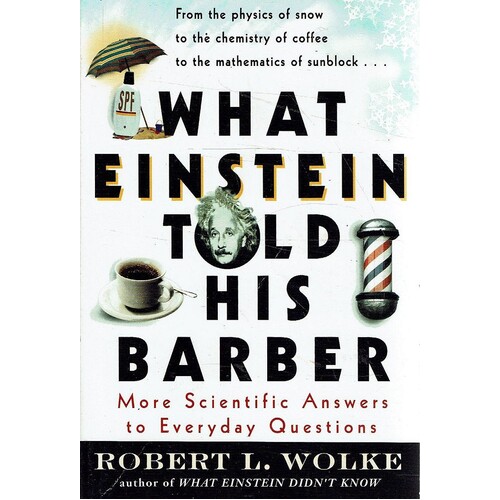 What Einstein Told His Barber. More Scientific Answers To Everyday Questions