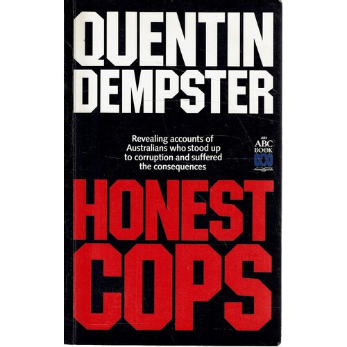 Honest Cops. Revealing Accounts Of Australians Who Stood Up To Corruption And Suffered The Consequences