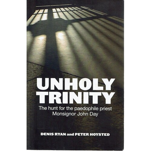 Unholy Trinity. The hunt for the paedophile priest Monsignor John Day