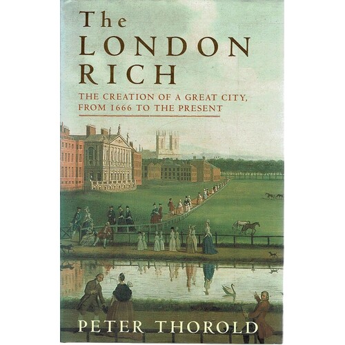 The London Rich. The Creation Of A Great City From 1666 To The Present