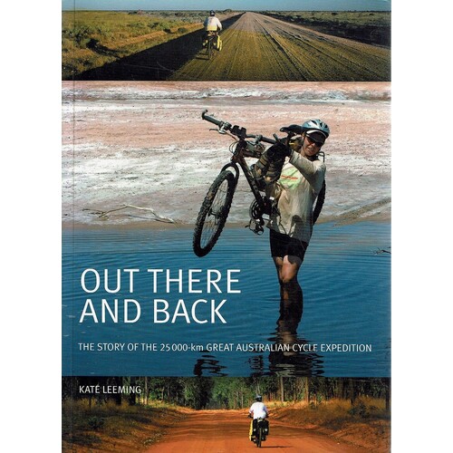 Out There And Back. The Story Of The 25000 Km Great Australian Cycle Expedition