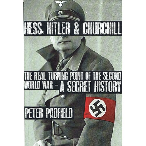 Hess, Hitler And Churchill. The Real Turning Point Of The Second World War - A Secret History