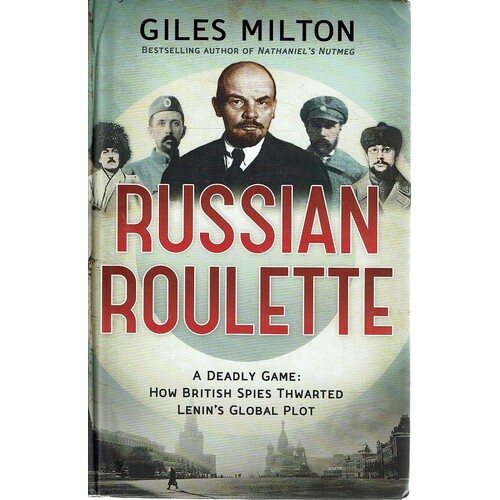Russian Roulette. A Deadly Game. How British Spies Thwarted Lenin's Global Plot