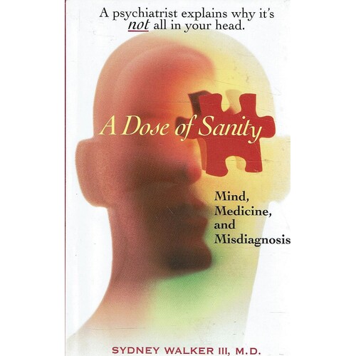 A Dose Of Sanity. Mind, Medicine And Misdiagnosis
