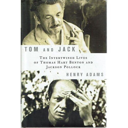Tom And Jack. The Intertwined Lives Of Thomas Hart Benton And Jackson Pollock