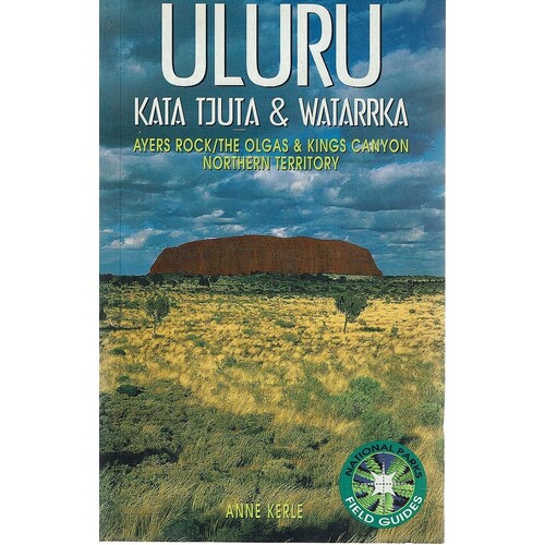 Uluru. Kata Tjuta And Watarrka National Parks Field Guide